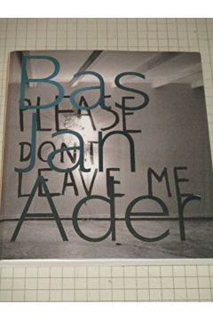 Bas Jan Ader / Tacita Dean / Jörg Heiser / Erik Beenker Bas Jan Ader Please Don't Leave Me 1169