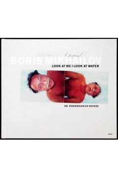 Boris Mikhailov Look at Me, I Look at Water or Perversion of Repose 1187