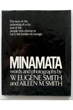 W. Eugene Smith /  Aileen M. Smith Minamata The story of the poisoning of a city, and of the people who choose to carry the burden of courage. 1506