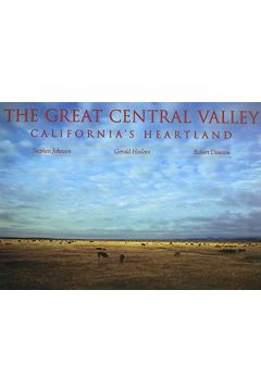 Stephen Johnson / Gerald Haslam / Robert Dawson The Great Central Valley: California's Heartland (A Centennial Book) 1957