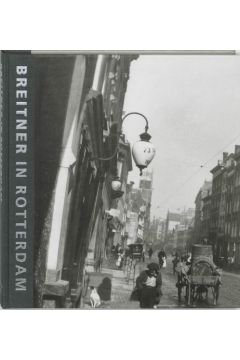A. Gordijn / P. van de Laar / H. Rooseboom Breitner in Rotterdam. Fotograaf van een verdwenen stad 2027