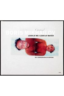 Boris Mikhailov Look at Me, I Look at Water or Perversion of Repose 1187