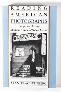 Alan Trachtenberg Reading American Photographs: Images As History, Mathew Brady to Walker Evans 1970