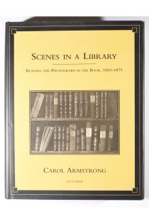 Carol M. Armstrong Scenes in a Library: Reading the Photograph in the Book, 1843-1875 1984
