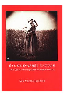 Ken Jacobson, Jenny Jacobson Etude D'Apres Nature: 19th Century Photographs in Relation to Art. 2293