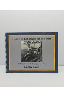 Danny Lyon I Like to Eat Right on the Dirt: A Child's Journey Back in Space and Time 795
