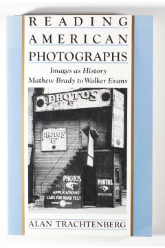AlanTrachtenberg Reading American Photographs: Images As History, Mathew Brady to Walker Evans 1970