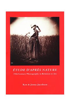 Ken Jacobson / Jenny Jacobson Etude D'Apres Nature: 19th Century Photographs in Relation to Art. 2293