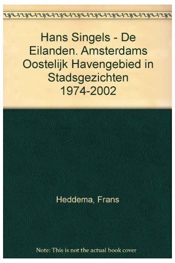Han Singels / Geert Mak / Frans Heddema Hans Singels De Eilanden Amsterdams Oostelijk Havengebied in Stadsgezichten 1974 2002 1128