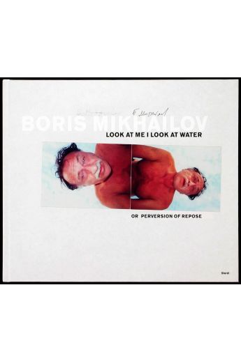 Boris Mikhailov Look at Me, I Look at Water or Perversion of Repose 1187