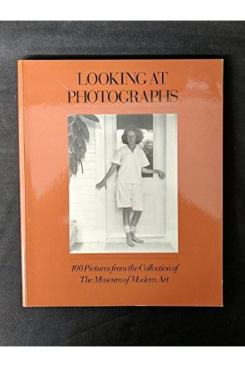 John Szarkowski Looking at Photographs: 100 Pictures from the Collection of the Museum of Modern Art 1929