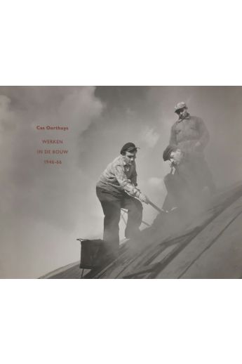 Cas Oorthuys / Peter Nijhof Werken in de Bouw 1946 - 66 467